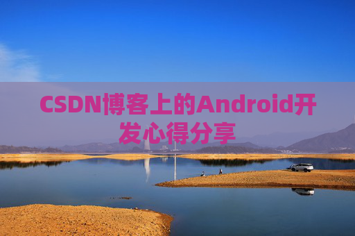 CSDN博客上的Android开发心得分享